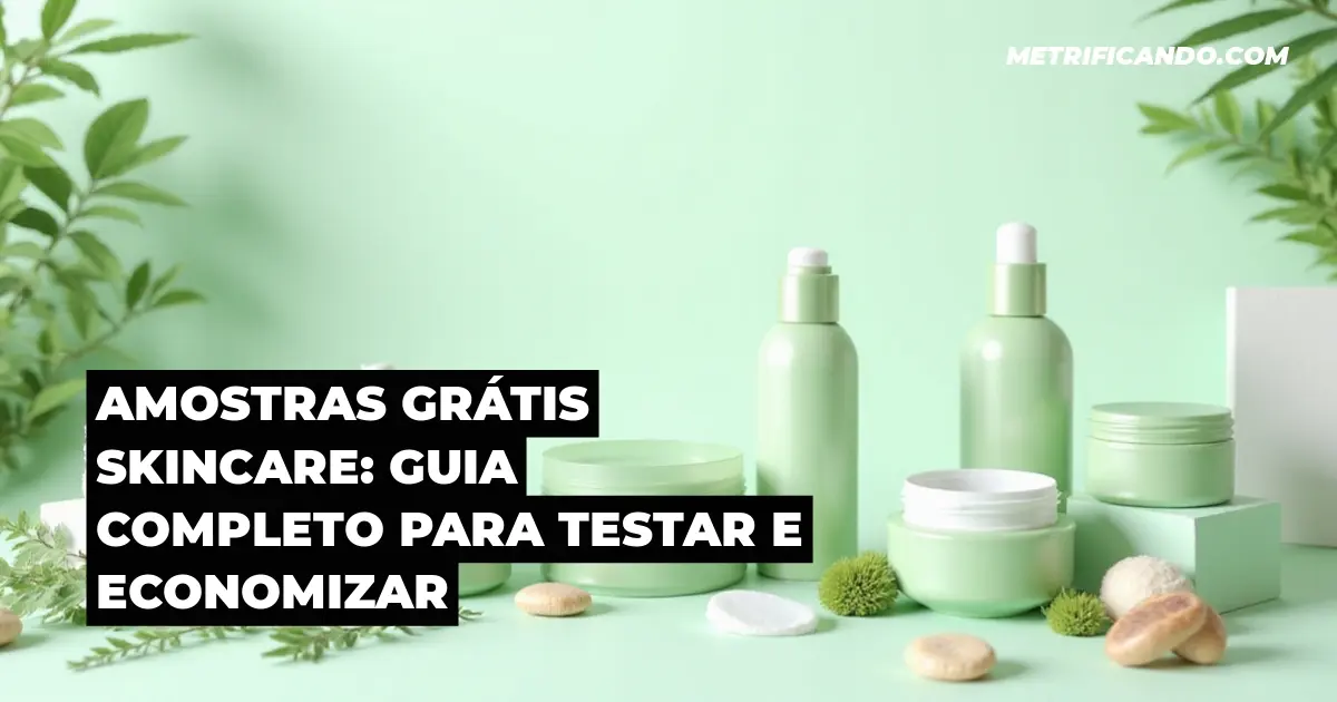 Amostras Grátis Skincare: Guia Completo para Testar e Economizar